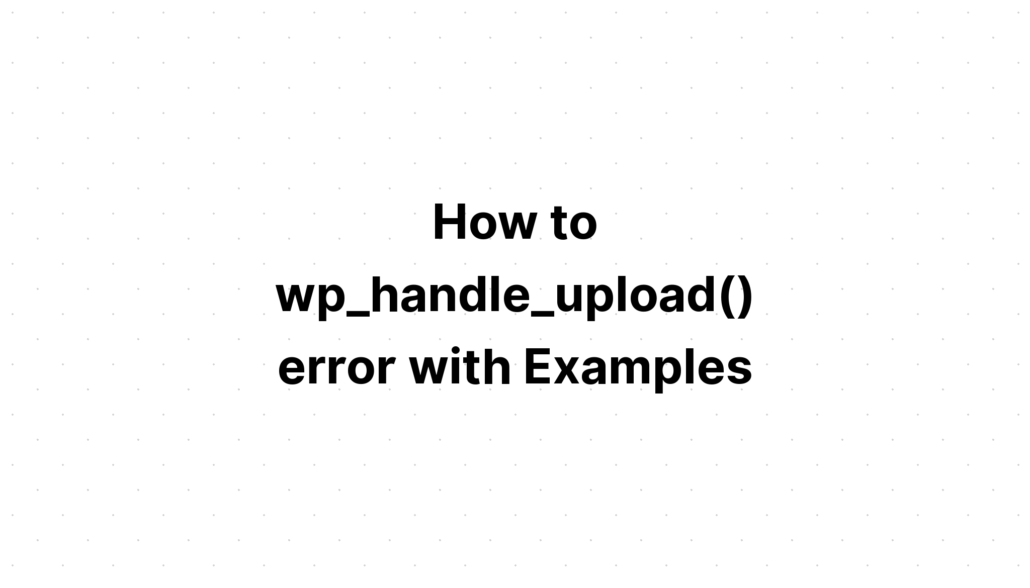 Cách khắc phục lỗi wp_handle_upload() với các ví dụ